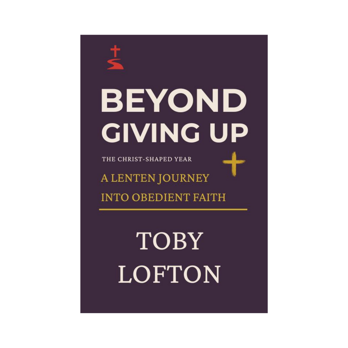 Beyond Giving Up: A Lenten Journey into Obedient Faith (eBook)